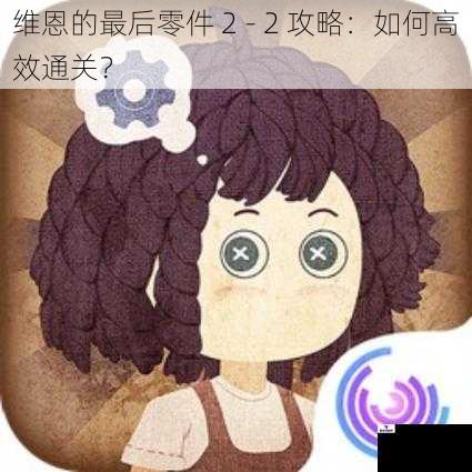 维恩的最后零件 2 - 2 攻略:如何高效通关?