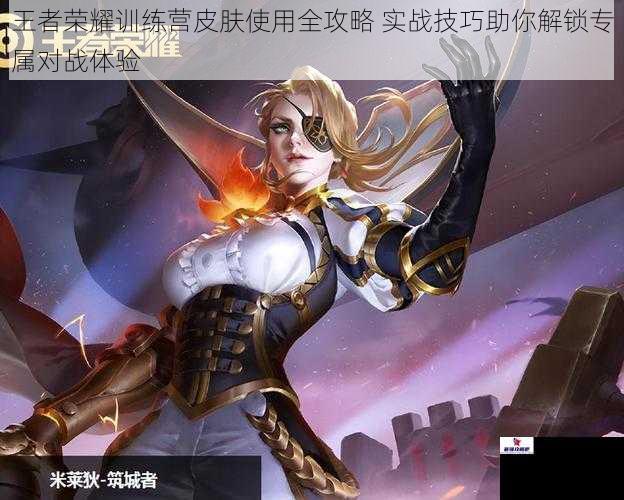 王者荣耀训练营皮肤使用全攻略 实战技巧助你解锁专属对战体验