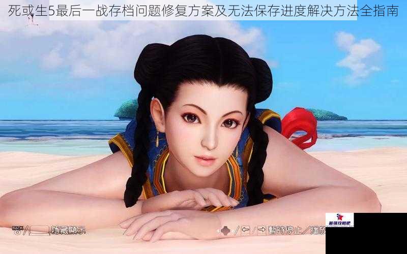 死或生5最后一战存档问题修复方案及无法保存进度解决方法全指南