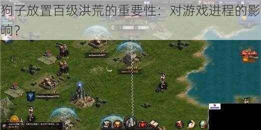狗子放置百级洪荒的重要性：对游戏进程的影响？