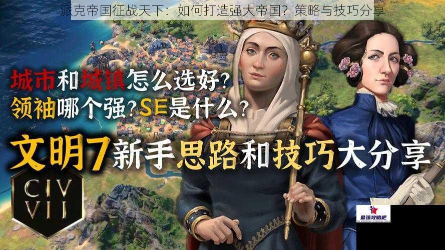 派克帝国征战天下：如何打造强大帝国？策略与技巧分享