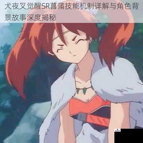 犬夜叉觉醒SR菖蒲技能机制详解与角色背景故事深度揭秘