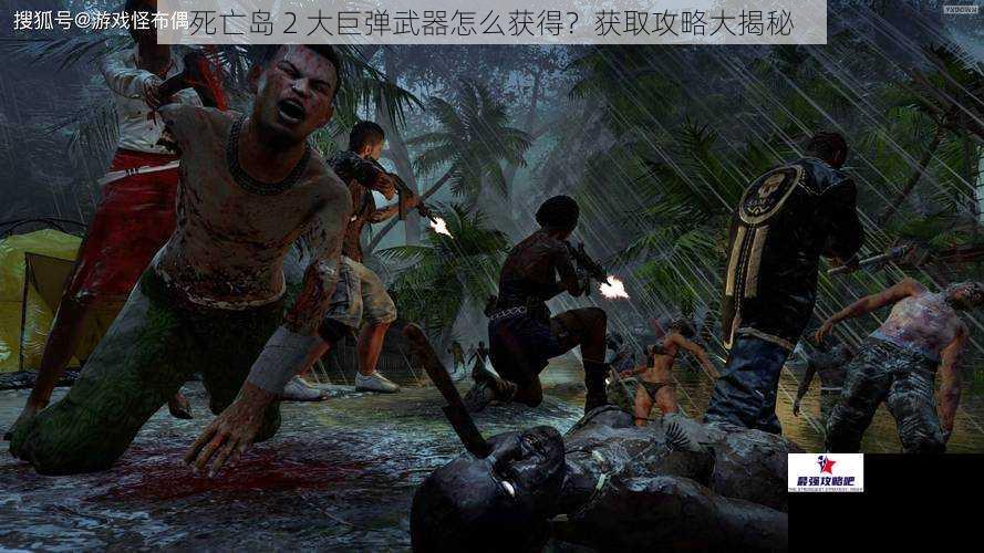 死亡岛 2 大巨弹武器怎么获得？获取攻略大揭秘