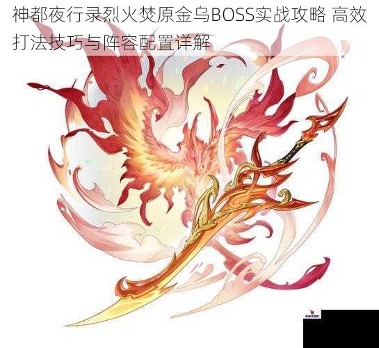 神都夜行录烈火焚原金乌BOSS实战攻略 高效打法技巧与阵容配置详解
