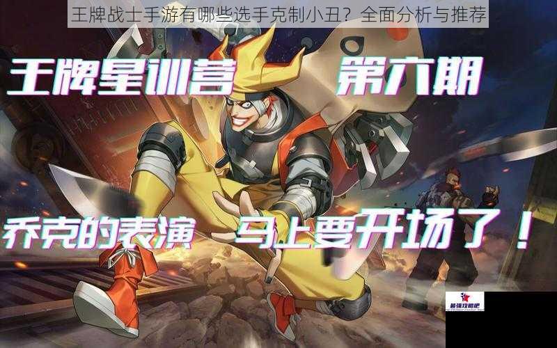 王牌战士手游有哪些选手克制小丑？全面分析与推荐