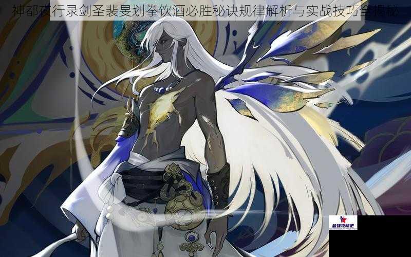 神都夜行录剑圣裴旻划拳饮酒必胜秘诀规律解析与实战技巧全揭秘